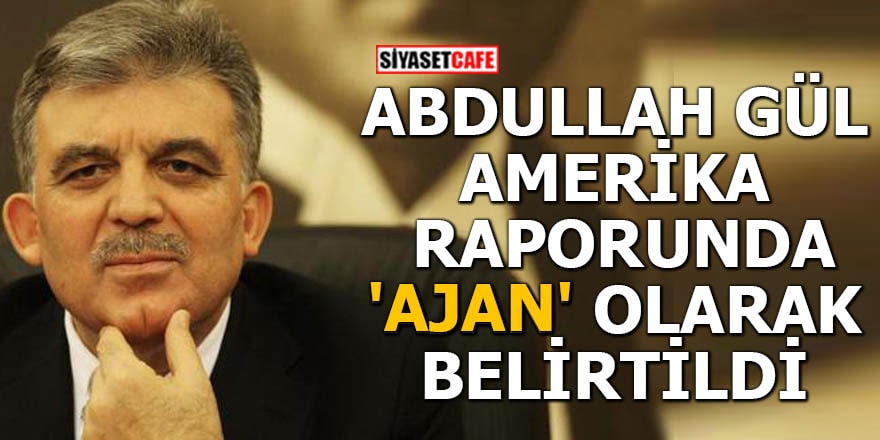 Abdullah Gül Amerika raporunda 'ajan' olarak belirtildi