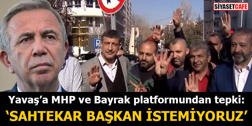 Yavaş’a MHP ve Bayrak platformundan tepki: Sahtekar başkan istemiyoruz