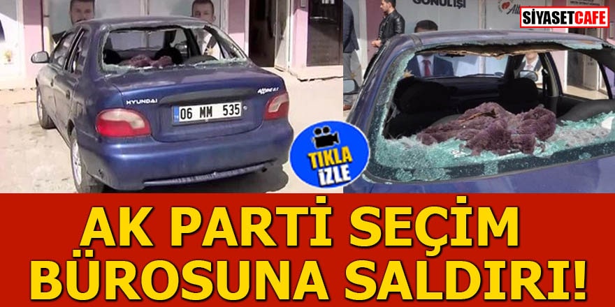 AK Parti seçim bürosuna saldırı