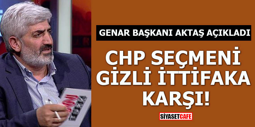 GENAR Başkanı Aktaş açıkladı CHP seçmeni gizli ittifaka karşı