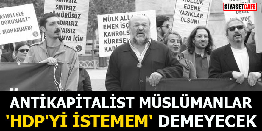 Antikapitalist Müslümanlar 'HDP'yi istemem' demeyecek