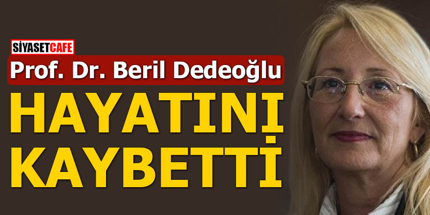 Prof.Dr. Beril Dedeoğlu hayatını kaybetti