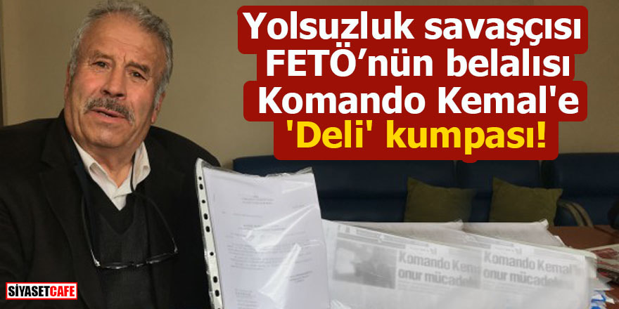 Yolsuzluk savaşçısı FETÖ’nün belalısı Komando Kemal'e 'Deli' kumpası