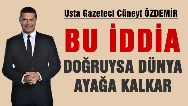 'Bu iddia doğruysa Dünya ayağa kalkar'