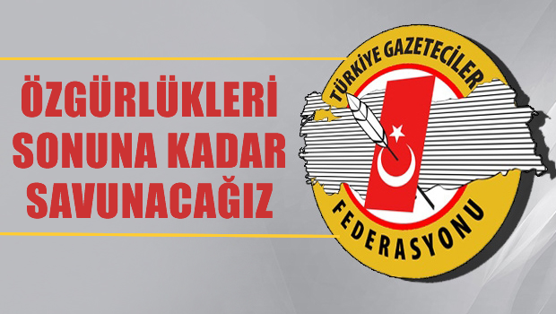 TGF: Özgürlükleri sonuna kadar savunacağız