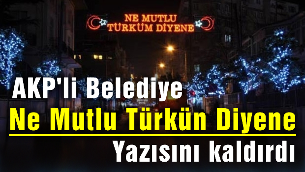 AKP'li belediye 'Ne Mutlu Türküm Diyene' yazısını kaldırdı!