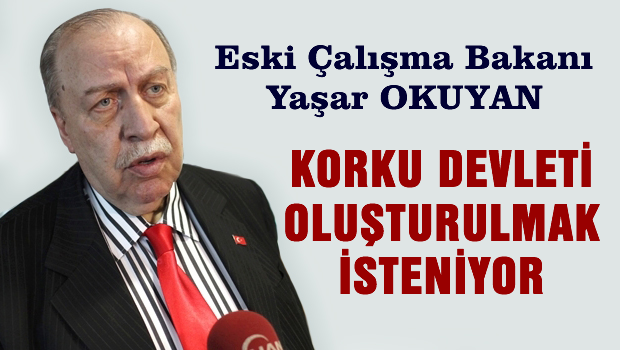Yaşar Okuyan: Korku devleti oluşturmak