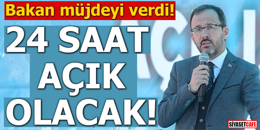 Bakan müjdeyi verdi! 24 saat açık olacak