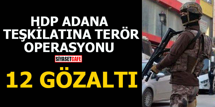 HDP Adana teşkilatına terör operasyonu: 12 gözaltı