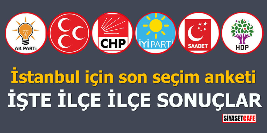 İstanbul için son seçim anketi İşte ilçe ilçe sonuçlar