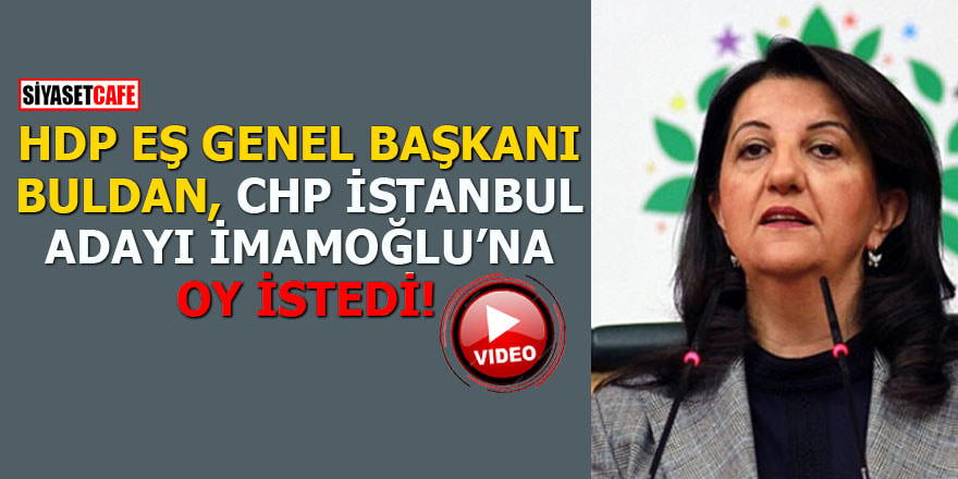 HDP Eş Genel Başkanı Buldan, CHP İstanbul adayı İmamoğlu’na oy istedi