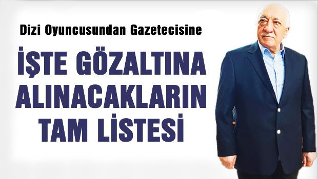 İşte isim isim gözaltına alınacaklar listesi
