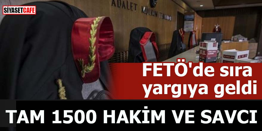 FETÖ'de sıra yargıya geldi Tam 1500 hakim ve savcı