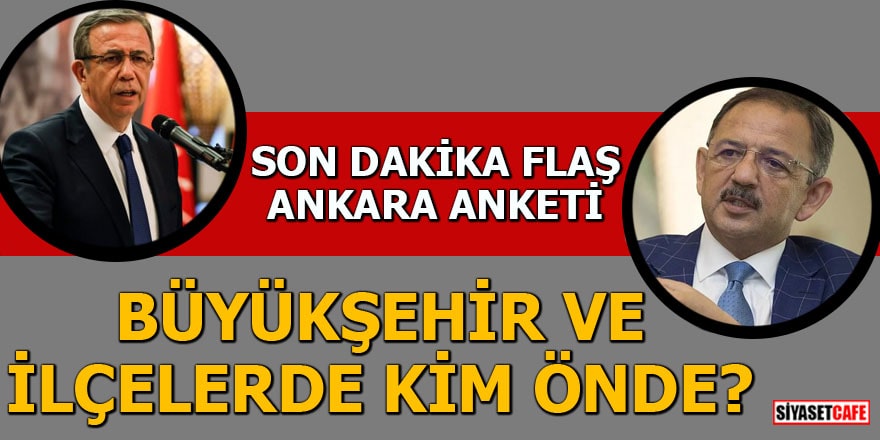 Son dakika flaş Ankara anketi Büyükşehir ve ilçelerde kim önde?