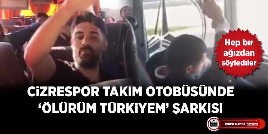 Cizrespor takım otobüsünde ‘Ölürüm Türkiyem’ şarkısı