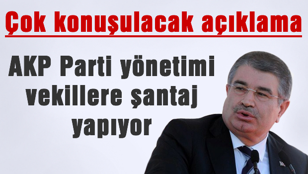 AKP'li milletvekillerine, parti yönetimi şantaj yapıyor