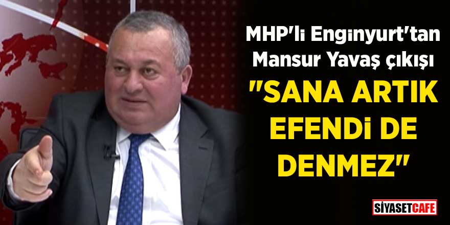MHP'li Enginyurt'tan Mansur Yavaş çıkışı: "Sana artık efendi de denmez"