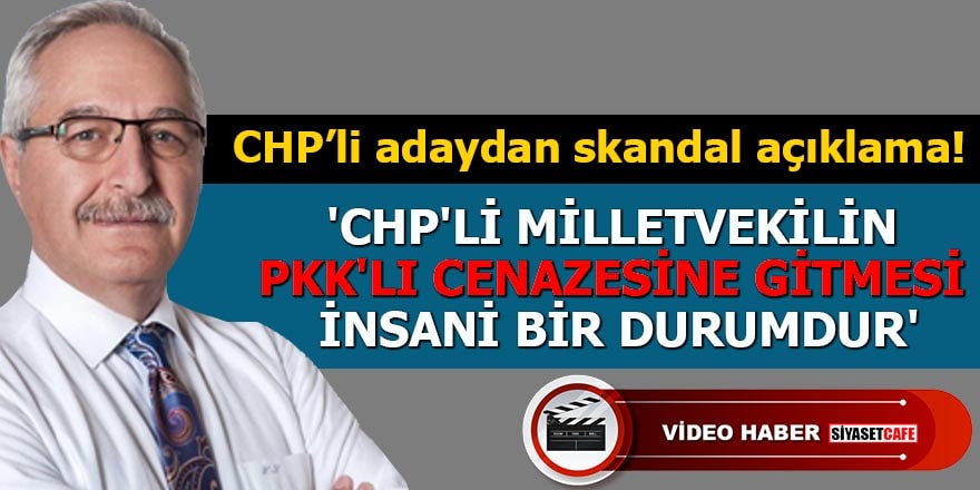 'CHP'li Milletvekilin PKK'lı cenazesine gitmesi insani bir durumdur'