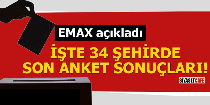 EMAX açıkladı İşte 34 şehirde son anket sonuçları