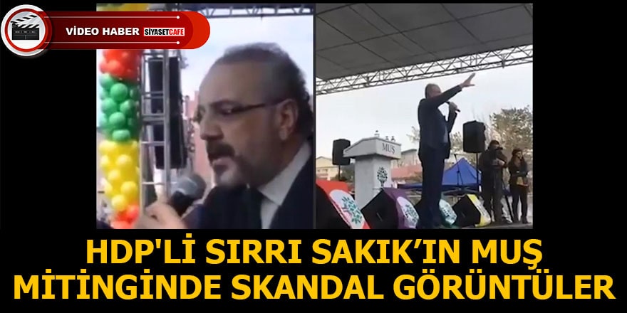 HDP'li Sırrı Sakık'ın Muş mitinginde skandal görüntüler
