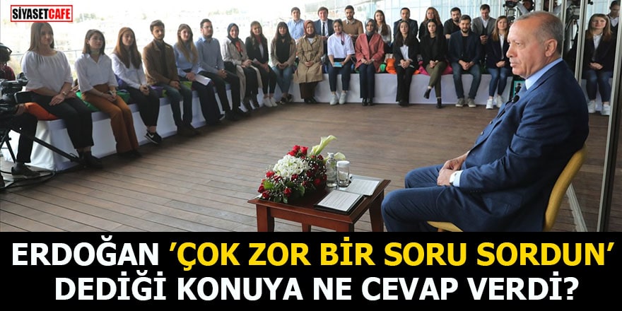 Erdoğan 'Çok zor bir soru sordun' dediği konuya ne cevap verdi?