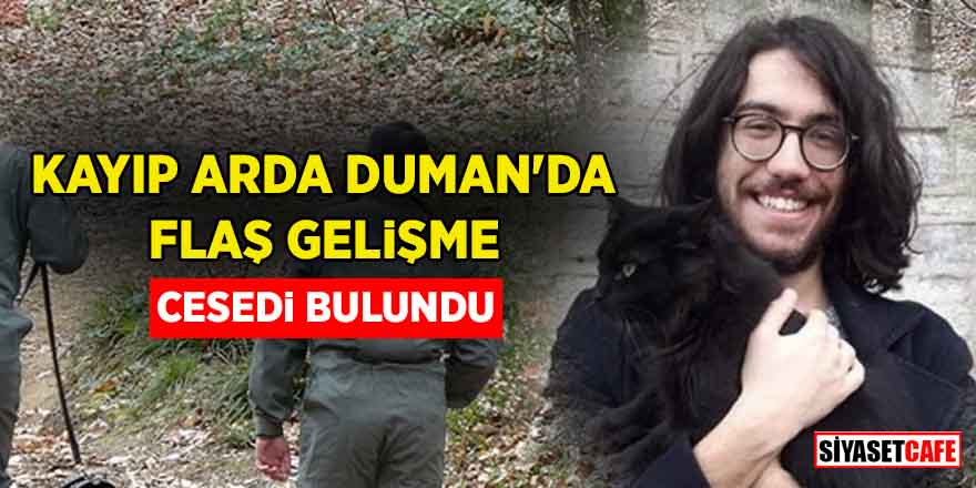 Kayıp Arda Duman'da flaş gelişme: Cesedi bulundu