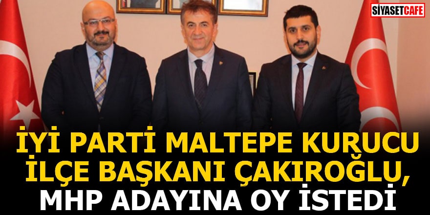 İYİ Parti Maltepe kurucu İlçe Başkanı Çakıroğlu, MHP adayına oy istedi