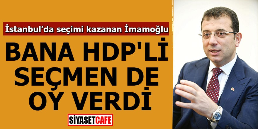 İstanbul’da seçimi kazanan İmamoğlu: Bana HDP'li seçmen de oy verdi