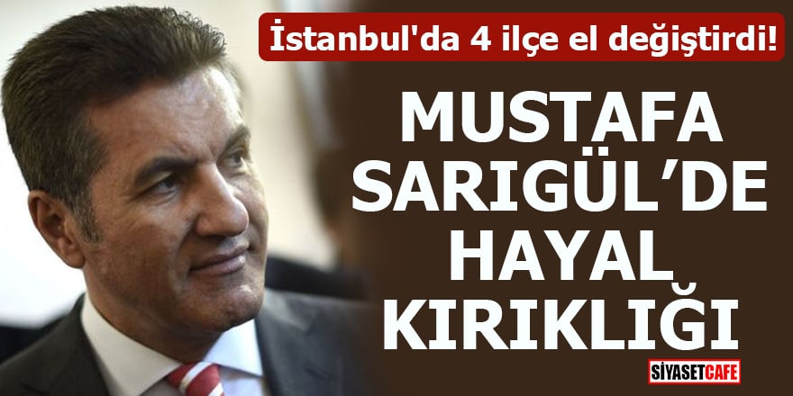 İstanbul'da 4 ilçe el değiştirdi! Mustafa Sarıgül’de hayal kırıklığı