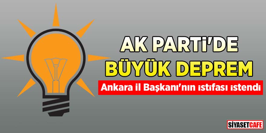AK Parti'de büyük deprem! Ankara İl Başkanı'nın istifası istendi