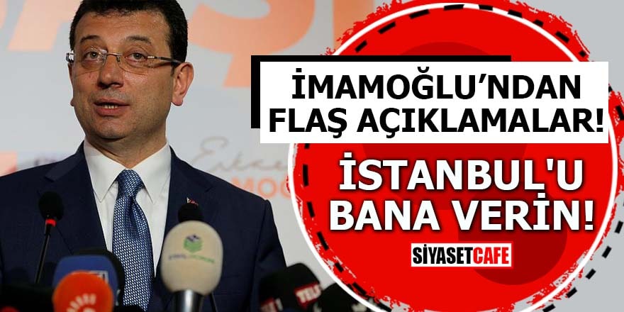 İmamoğlu'ndan flaş açıklamalar İstanbul'u bana verin!
