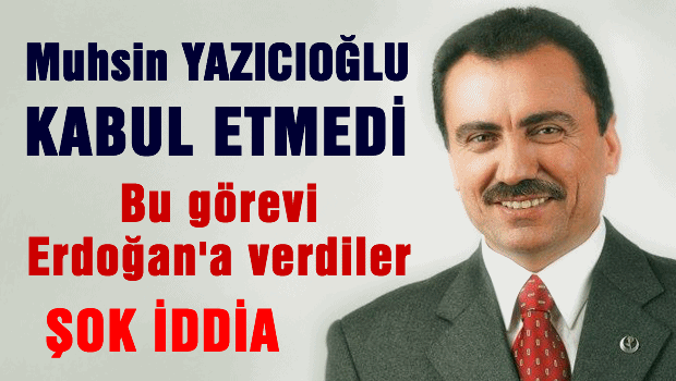 Muhsin Yazıcıoğlu kabul etmedi, bu görevi Erdoğan'a verdiler