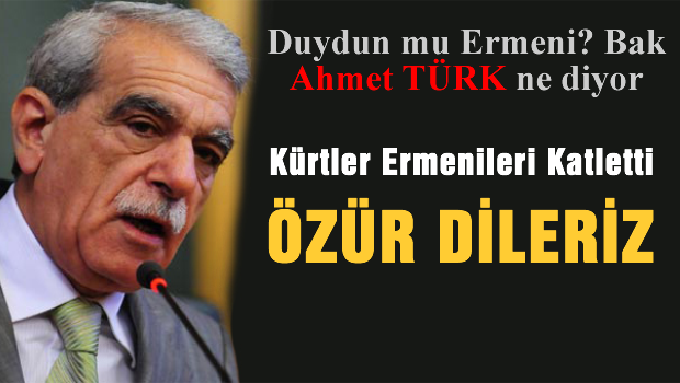 Ahmet Türk Kürtler adına Ermenilerden özür diledi
