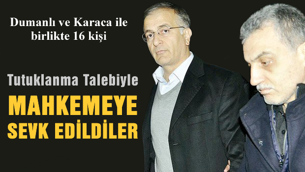 Karaca ve Dumanlı Mahkemeye Sevk Edildi