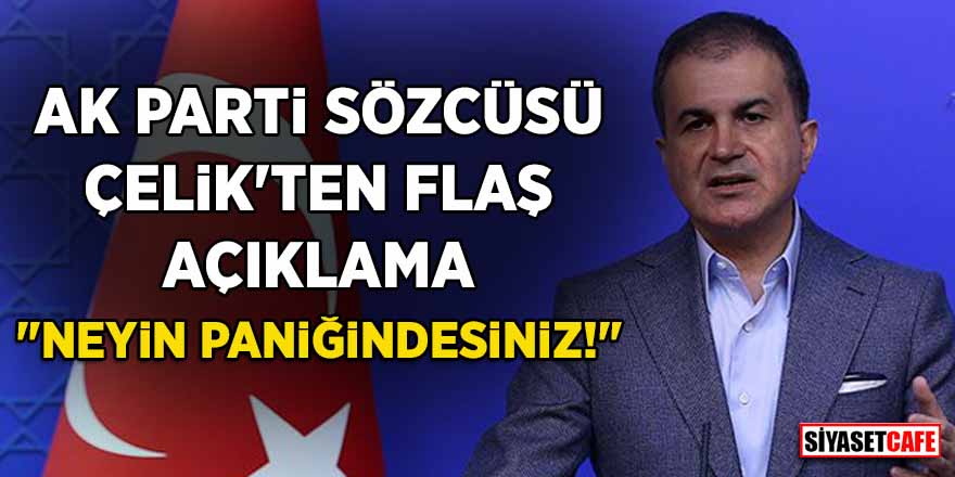 AK Parti Sözcüsü Ömer Çelik'ten flaş açıklama: “Neyin paniğindesiniz!”