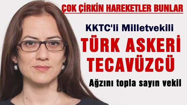 KKTC milletvekili Türk askerini tecavüzle suçladı