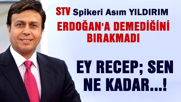Asım Yıldırım Erdoğan'a demediğini bırakmadı