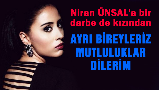Niran ÜNSAL'a bir darbe de kızından