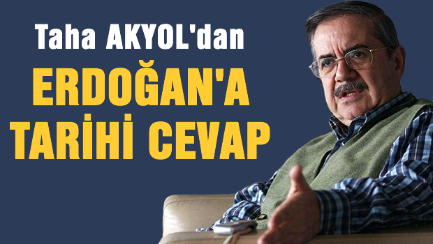 Taha AKYOL'dan Erdoğan'a tarihi cevap