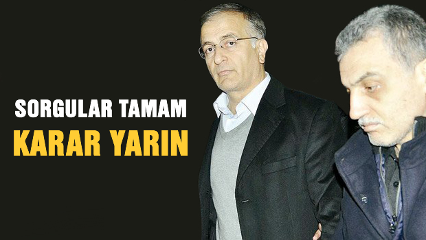 Sorgular tamam, karar yarına kaldı