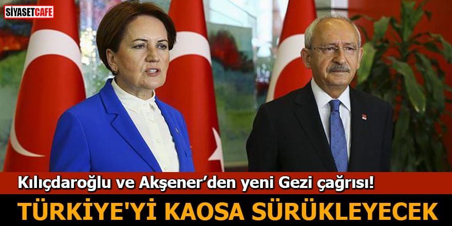 Kılıçdaroğlu ve Akşener’den yeni Gezi çağrısı! Türkiye'yi kaosa sürükleyecek