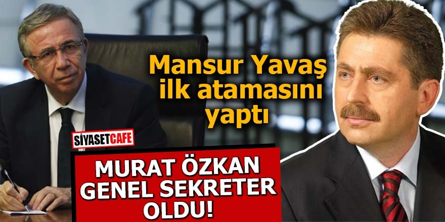 Mansur Yavaş ilk atamasını yaptı Murat Özkan Genel Sekter oldu