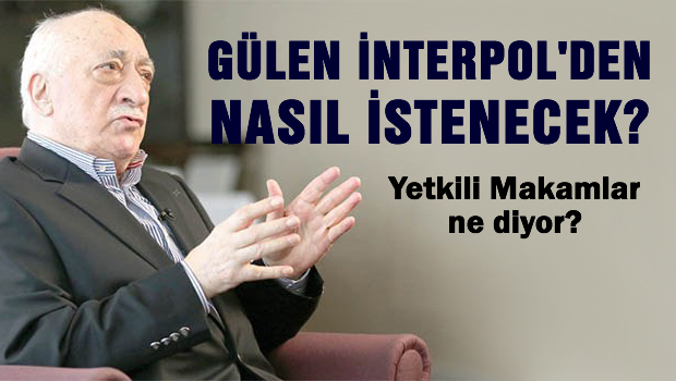 Gülen, İnterpol'den nasıl istenecek