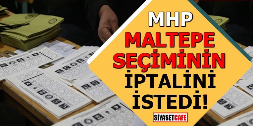 MHP Maltepe seçiminin iptalini istedi!