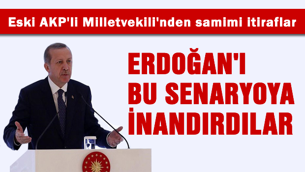 Erdoğan'ı bu senaryoya inandırdılar