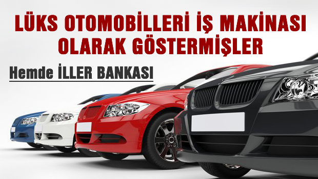 Lüks otomobiller 'iş makinesi' gibi gösterilmiş