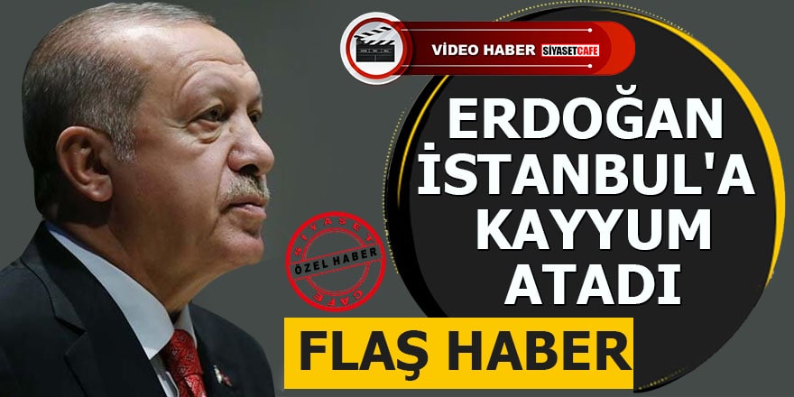 Erdoğan İstanbul'a kayyum atadı