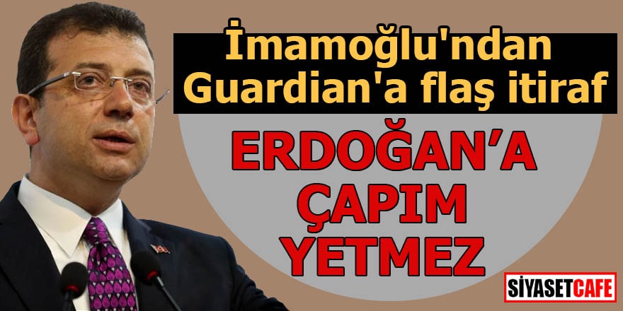 İmamoğlu'ndan Guardian'a flaş itiraf Erdoğan'a çapım yetmez