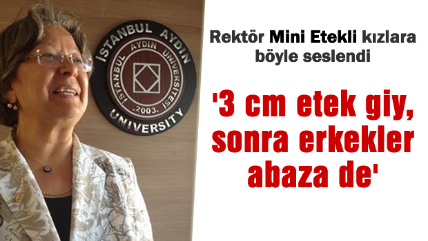 '3 cm etek giy, sonra erkekler çok abaza' de