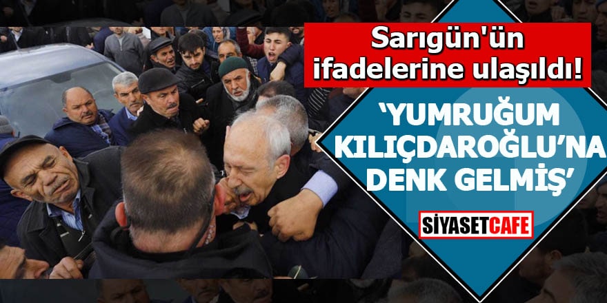 Sarıgün'ün ifadelerine ulaşıldı "Yumruğum Kılıçdaroğlu'na denk gelmiş"